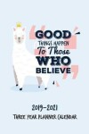 Book cover for 2019-2021 Three Year Calendar Planner Good Things Happen to Those Who Believe