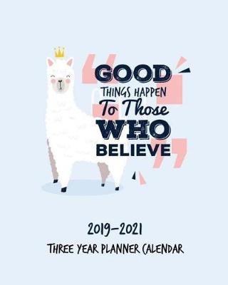 Book cover for 2019-2021 Three Year Calendar Planner Good Things Happen to Those Who Believe