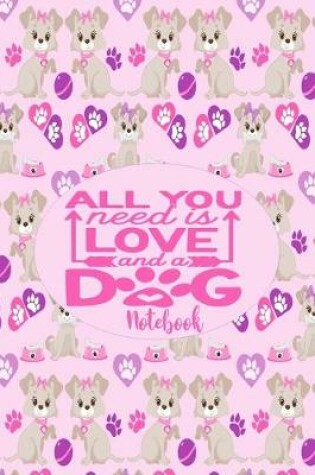 Cover of All You Need Is Love and A Dog - Notebook