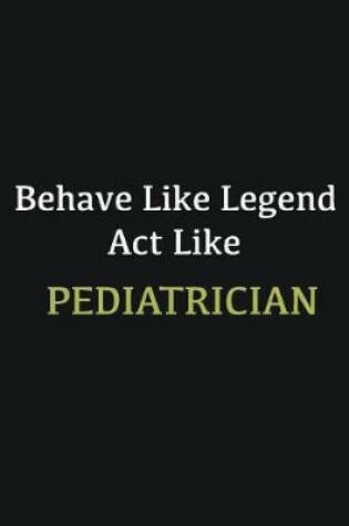 Cover of Behave like Legend Act Like Pediatrician