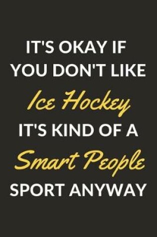 Cover of It's Okay If You Don't Like Ice Hockey It's Kind Of A Smart People Sport Anyway