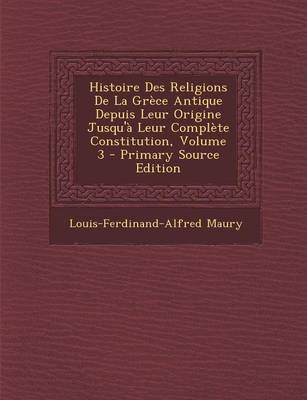 Book cover for Histoire Des Religions de La Grece Antique Depuis Leur Origine Jusqu'a Leur Complete Constitution, Volume 3