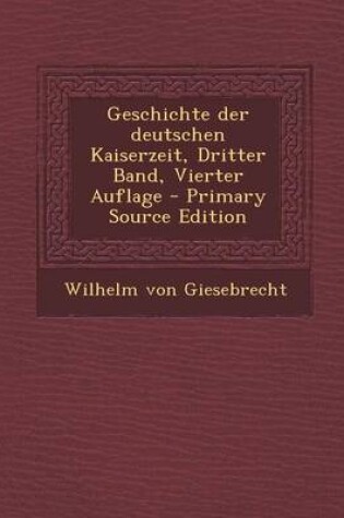 Cover of Geschichte Der Deutschen Kaiserzeit, Dritter Band, Vierter Auflage - Primary Source Edition