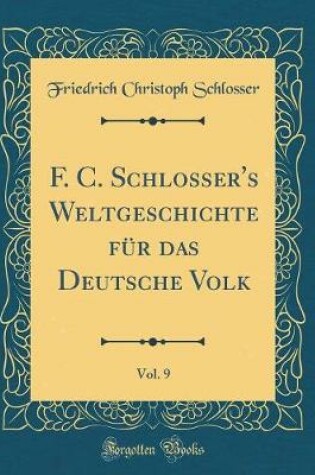 Cover of F. C. Schlosser's Weltgeschichte Fur Das Deutsche Volk, Vol. 9 (Classic Reprint)