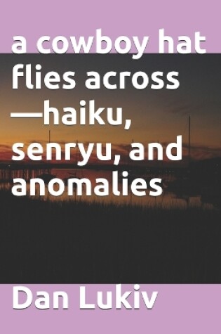 Cover of A cowboy hat flies across-haiku, senryu, and anomalies