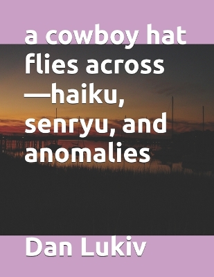 Book cover for A cowboy hat flies across-haiku, senryu, and anomalies