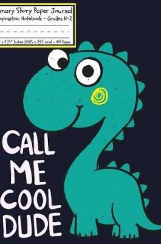 Cover of Dinosaurs Call Me Cool Dude Primary Story Paper Journal