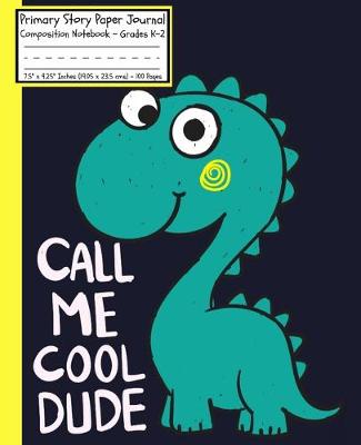 Book cover for Dinosaurs Call Me Cool Dude Primary Story Paper Journal