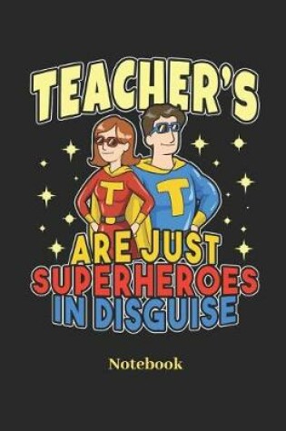 Cover of Teacher's Are Just Superheroes in Disguise Notebook