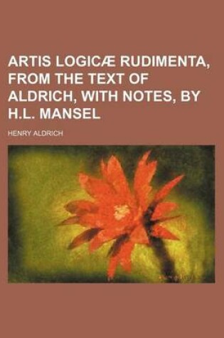 Cover of Artis Logicae Rudimenta, from the Text of Aldrich, with Notes, by H.L. Mansel