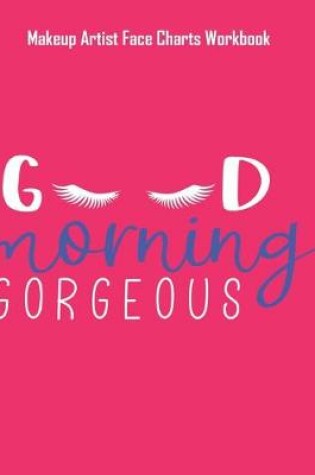 Cover of Good Morning Gorgeous - Makeup Artist Face Charts Workbook