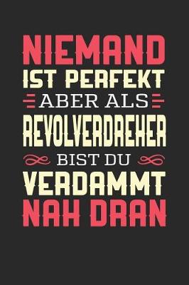 Book cover for Niemand Ist Perfekt Aber ALS Revolverdreher Bist Du Verdammt Nah Dran