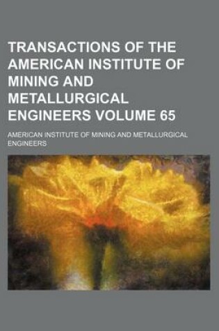 Cover of Transactions of the American Institute of Mining and Metallurgical Engineers Volume 65