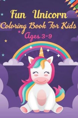 Cover of Fun Unicorn Coloring Book For Kids ages 3-9