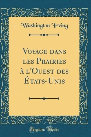 Cover of Voyage dans les Prairies à l'Ouest des États-Unis (Classic Reprint)