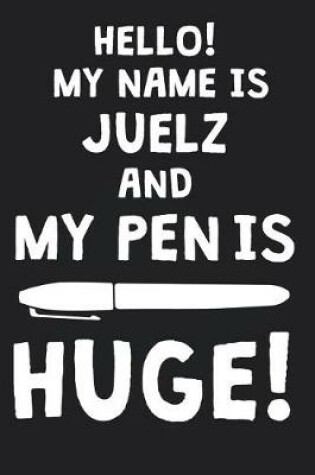 Cover of Hello! My Name Is JUELZ And My Pen Is Huge!