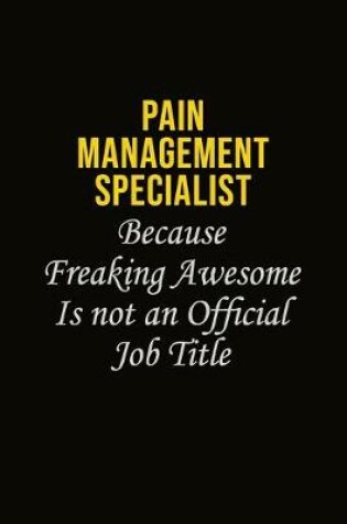 Cover of Pain management specialist Because Freaking Awesome Is Not An Official Job Title