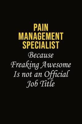 Book cover for Pain management specialist Because Freaking Awesome Is Not An Official Job Title