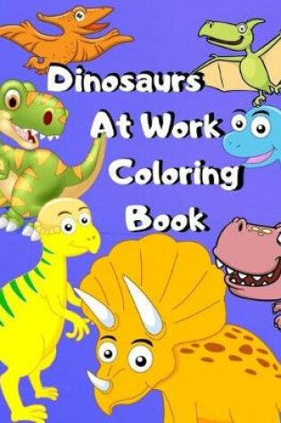 Cover of Dinosaurs At Work Coloring Book