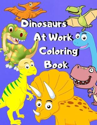 Book cover for Dinosaurs At Work Coloring Book