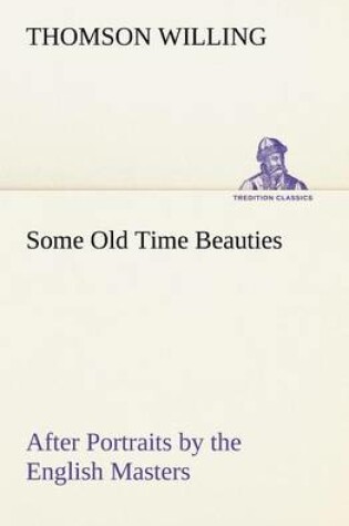 Cover of Some Old Time Beauties After Portraits by the English Masters, with Embellishment and Comment