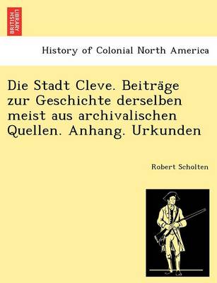 Book cover for Die Stadt Cleve. Beiträge zur Geschichte derselben meist aus archivalischen Quellen. Anhang. Urkunden