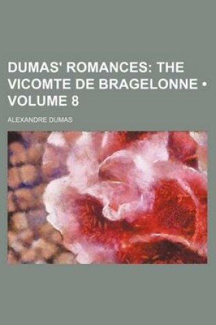 Cover of Dumas' Romances (Volume 8); The Vicomte de Bragelonne