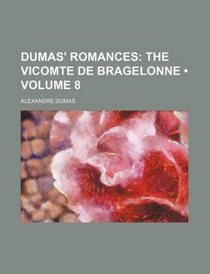 Book cover for Dumas' Romances (Volume 8); The Vicomte de Bragelonne