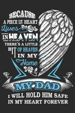 Cover of Because a piece of my heart lives in heaven there's a little bit of heaven in my home. My dad i will hold him safe in my heart forever