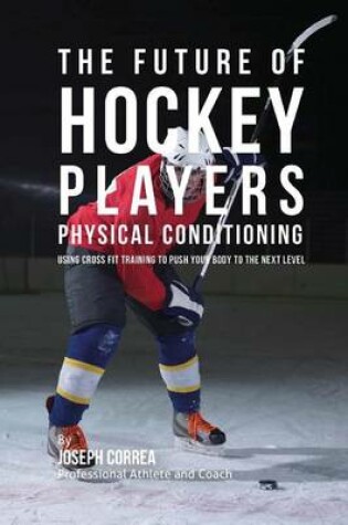 Cover of The Future of Hockey Players Physical Conditioning