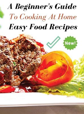 Book cover for A Complete Cookbook - Easy Food Recipes - A Beginner's Guide to Cooking at Home