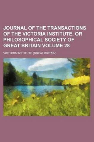 Cover of Journal of the Transactions of the Victoria Institute, or Philosophical Society of Great Britain Volume 28