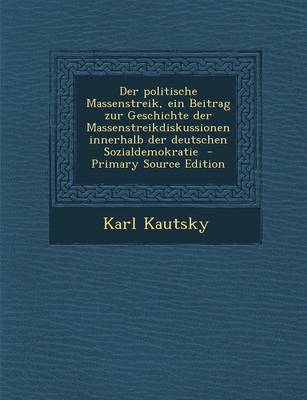 Book cover for Der Politische Massenstreik, Ein Beitrag Zur Geschichte Der Massenstreikdiskussionen Innerhalb Der Deutschen Sozialdemokratie