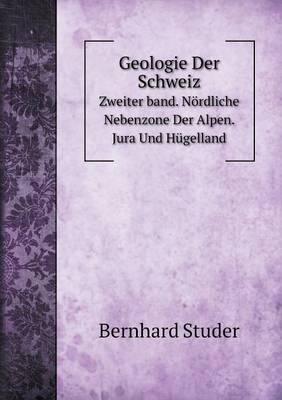 Book cover for Geologie Der Schweiz Volume 2. Nördliche Nebenzone Der Alpen. Jura Und Hügelland