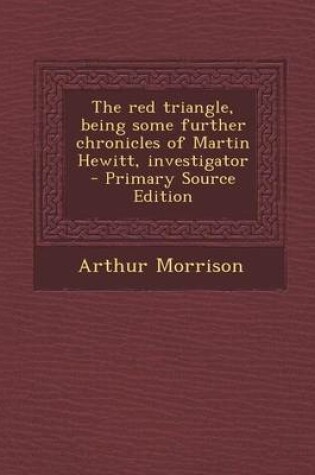 Cover of The Red Triangle, Being Some Further Chronicles of Martin Hewitt, Investigator - Primary Source Edition