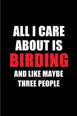 Book cover for All I Care about Is Birding and Like Maybe Three People