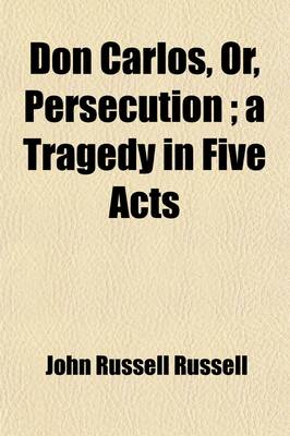 Book cover for Don Carlos, Or, Persecution; A Tragedy in Five Acts