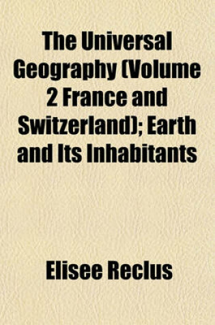 Cover of The Universal Geography (Volume 2 France and Switzerland); Earth and Its Inhabitants