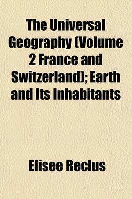 Book cover for The Universal Geography (Volume 2 France and Switzerland); Earth and Its Inhabitants