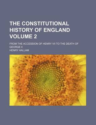 Book cover for The Constitutional History of England Volume 2; From the Accession of Henry VII to the Death of George II