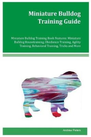 Cover of Miniature Bulldog Training Guide Miniature Bulldog Training Book Features