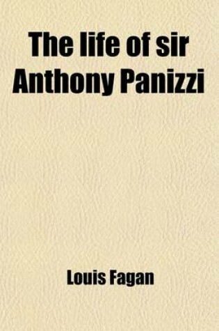 Cover of The Life of Sir Anthony Panizzi (Volume 1); Late Principal Librarian of the British Museum, Senator of Italy, &C., &C