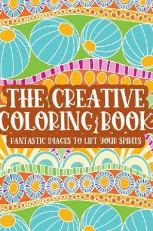 Cover of The Creative Coloring Book Fantastic Images To Lift Your Spirits