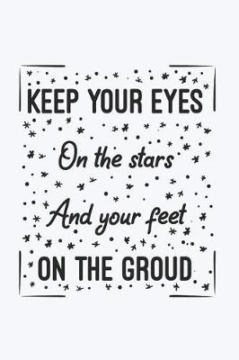 Book cover for Keep Your Eyes On The Stars And Your Feet On The Groud