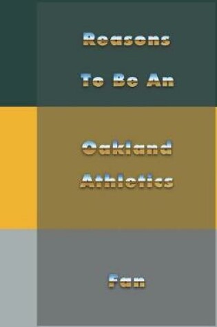 Cover of Reasons to Be an Oakland Athletics Fan