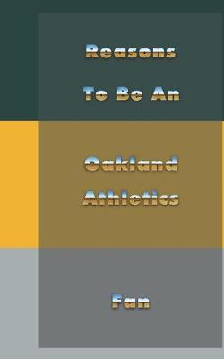 Cover of Reasons to Be an Oakland Athletics Fan