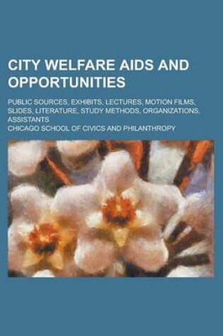 Cover of City Welfare AIDS and Opportunities; Public Sources, Exhibits, Lectures, Motion Films, Slides, Literature, Study Methods, Organizations, Assistants