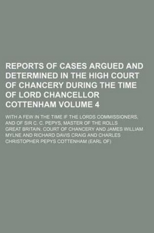 Cover of Reports of Cases Argued and Determined in the High Court of Chancery During the Time of Lord Chancellor Cottenham Volume 4; With a Few in the Time If the Lords Commissioners, and of Sir C. C. Pepys, Master of the Rolls