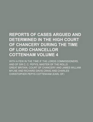 Book cover for Reports of Cases Argued and Determined in the High Court of Chancery During the Time of Lord Chancellor Cottenham Volume 4; With a Few in the Time If the Lords Commissioners, and of Sir C. C. Pepys, Master of the Rolls