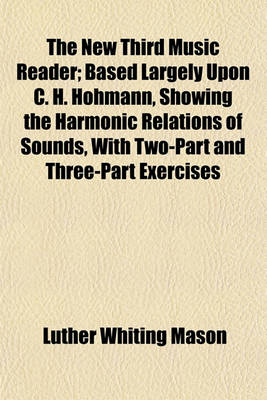 Book cover for The New Third Music Reader; Based Largely Upon C. H. Hohmann, Showing the Harmonic Relations of Sounds, with Two-Part and Three-Part Exercises